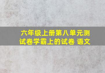 六年级上册第八单元测试卷学霸上的试卷 语文